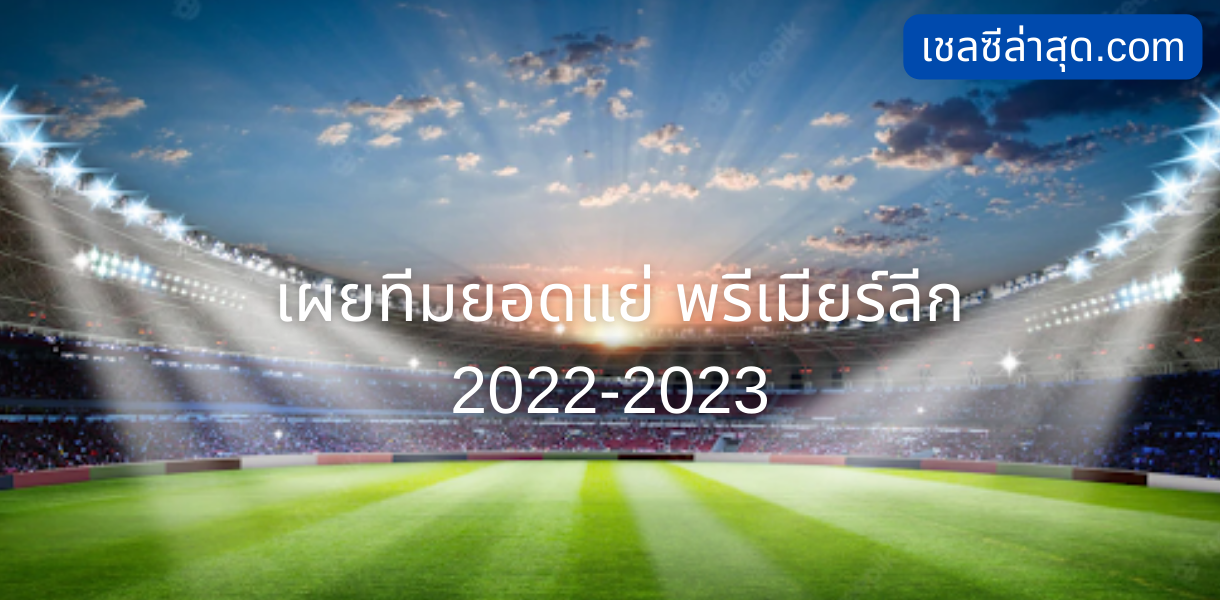 เผยทีมยอดแย่ พรีเมียร์ลีก 2022-2023